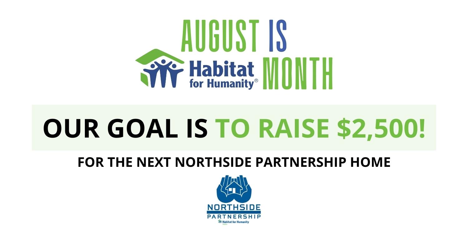 Our goal is to raise $2500 during the month of August for Habitat for Humanity